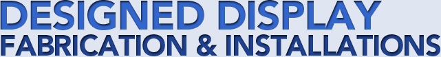 Designed Display Fabrication & Installations